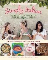 Simply Italian: Cooking at Home with the Chiappa Sisters - Michela Chiappa,Emanuela Chiappa,Romina Chiappa - cover