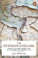 The Ottoman Endgame: War, Revolution and the Making of the Modern Middle East, 1908-1923