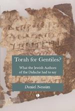 Torah for Gentiles?: What the Jewish Authors of the Didache had to say