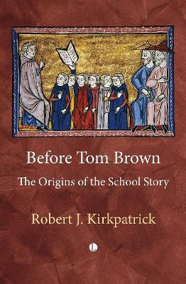 Before Tom Brown: The Origins of the School Story - Robert Kirkpatrick - cover