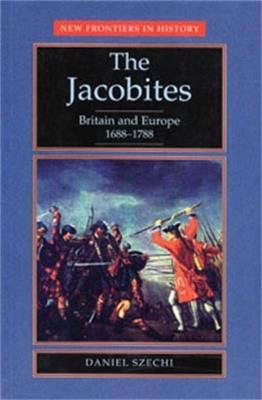 The Jacobites: Britain and Europe 1688-1788 - Daniel Szechi - cover