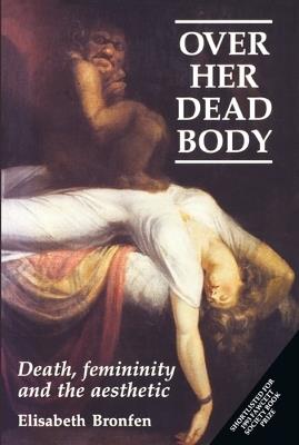 Over Her Dead Body: Death, Femininity and the Aesthetic - Elisabeth Bronfen - cover