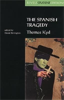 The Spanish Tragedy (Revels Student Edition): Thomas Kyd - Stephen Bevington - cover