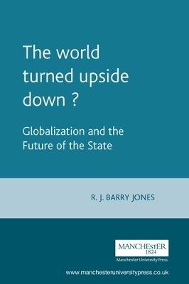 The World Turned Upside Down?: Globalization and the Future of the State - R. Jones - cover