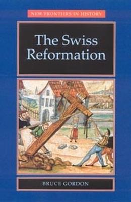 The Swiss Reformation: The Swiss Reformation - Bruce Gordon - cover