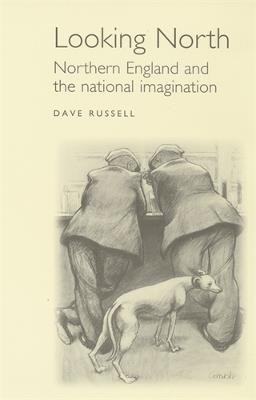 Looking North: Northern England and the National Imagination - David Russell - cover