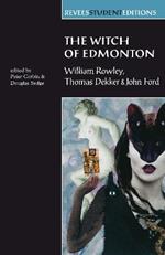 The Witch of Edmonton: By William Rowley, Thomas Dekker and John Ford