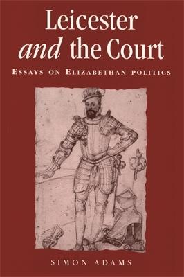Leicester and the Court: Essays on Elizabethan Politics - Simon Adams - cover