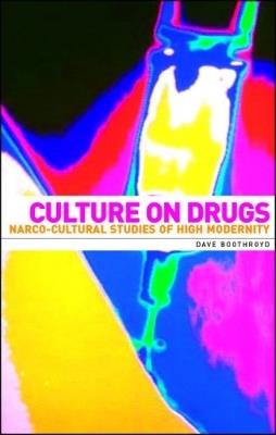 Culture on Drugs: Narco-Cultural Studies of High Modernity - Dave Boothroyd - cover