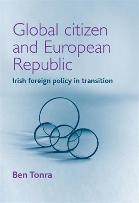 Global Citizen and European Republic: Irish Foreign Policy in Transition - Ben Tonra - cover