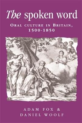 The Spoken Word: Oral Culture in Britain, 1500-1850 - cover