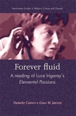 Forever Fluid: A Reading of Luce Irigaray's Elemental Passions - Hanneke Canters,Grace M. Jantzen - cover