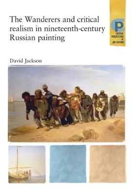 The Wanderers and Critical Realism in Nineteenth Century Russian Painting: Critical Realism in Nineteenth-Century Russia - David Jackson - cover