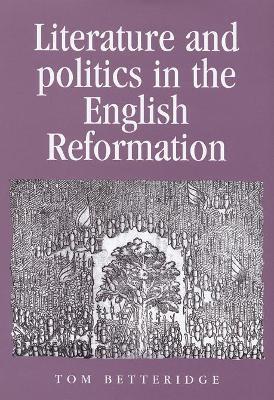 Literature and Politics in the English Reformation - Tom Betteridge - cover
