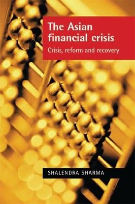 The Asian Financial Crisis: Crisis, Reform and Recovery - Shalendra Sharma - cover