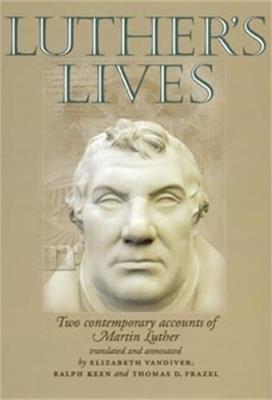 Luther'S Lives: Two Contemporary Accounts of Martin Luther - Elizabeth Vandiver,Ralph Keen,Thomas D. Frazel - cover