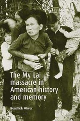 The My Lai Massacre in American History and Memory - Kendrick Oliver - cover