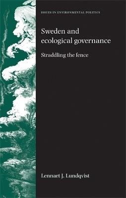 Sweden and Ecological Governance: Straddling the Fence - Lennart Lundqvist - cover