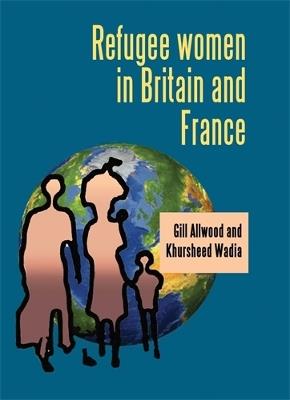 Refugee Women in Britain and France - Gill Allwood,Khursheed Wadia - cover