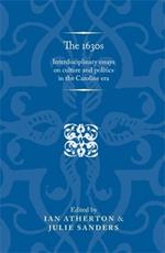 The 1630s: Interdisciplinary Essays on Culture and Politics in the Caroline Era