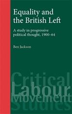 Equality and the British Left: A Study in Progressive Political Thought, 1900-64