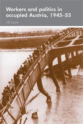 Workers and Politics in Occupied Austria, 1945-55 - Jill Lewis - cover