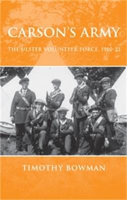 Carson'S Army: The Ulster Volunteer Force, 1910-22 - Timothy Bowman - cover