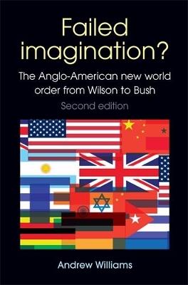 Failed Imagination?: The Anglo-American New World Order from Wilson to Bush (2nd Ed.) - Andrew Williams - cover