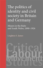 The Politics of Identity and Civil Society in Britain and Germany: Miners in the Ruhr and South Wales 1890–1926