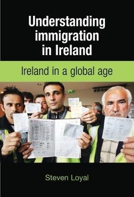 Understanding Immigration in Ireland: State Capital and Labour in a Global Age - Steven Loyal - cover