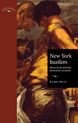 New York Hustlers: Masculinity and Sex in Modern America - Barry Reay - cover