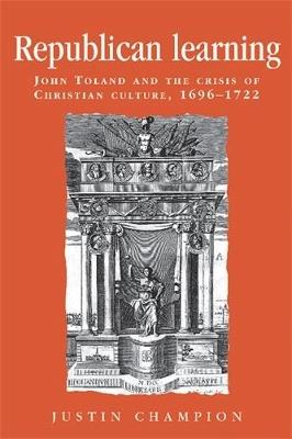 Republican Learning: John Toland and the Crisis of Christian Culture, 1696-1722 - Justin Champion - cover