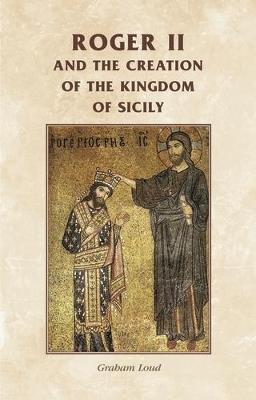 Roger II and the Creation of the Kingdom of Sicily - cover