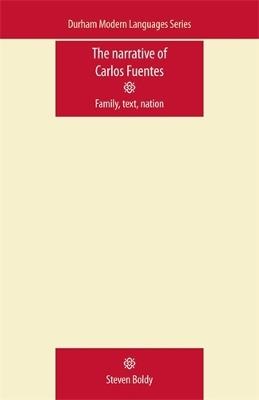 The Narrative of Carlos Fuentes: Family, Text, Nation - Steven Boldy - cover