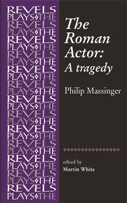 The Roman Actor: By Philip Massinger - Martin White - cover