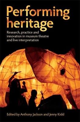 Performing Heritage: Research, Practice and Innovation in Museum Theatre and Live Interpretation - cover