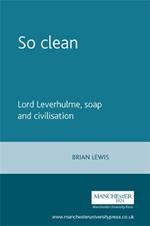 So Clean: Lord Leverhulme, Soap and Civilisation