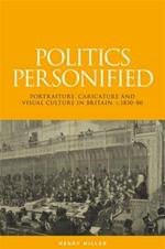 Politics Personified: Portraiture, Caricature and Visual Culture in Britain, C.1830–80