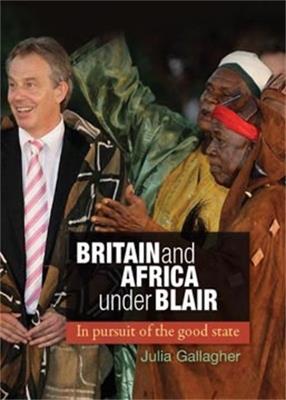 Britain and Africa Under Blair: In Pursuit of the Good State - Julia Gallagher - cover