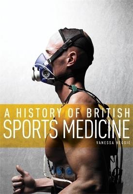 A History of British Sports Medicine - Vanessa Heggie - cover