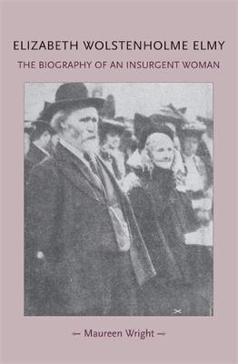 Elizabeth Wolstenholme Elmy and the Victorian Feminist Movement: The Biography of an Insurgent Woman - Maureen Wright - cover