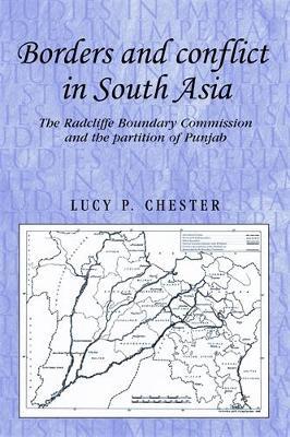 Borders and Conflict in South Asia: The Radcliffe Boundary Commission and the Partition of Punjab - Lucy Chester - cover