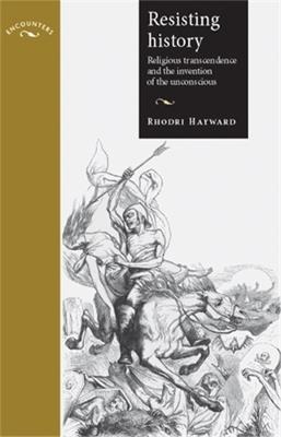 Resisting History: Religious Transcendence and the Invention of the Unconscious - Rhodri Hayward - cover