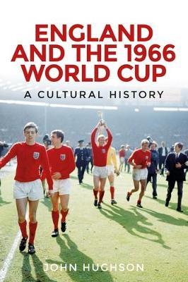 England and the 1966 World Cup: A Cultural History - John Hughson - cover