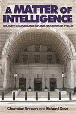 A Matter of Intelligence: MI5 and the Surveillance of Anti-Nazi Refugees, 1933-50