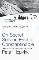 On Secret Service East of Constantinople: The Plot to Bring Down the British Empire - Peter Hopkirk - cover