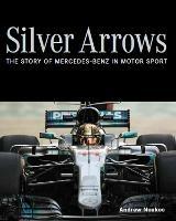 Silver Arrows: The story of Mercedes-Benz in motor sport - Shortlisted for the 2022 RAC Motoring Book of the Year - Andrew Noakes - cover