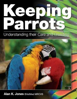 Keeping Parrots: Understanding Their Care and Breeding - Alan Jones - cover