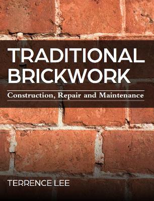 Traditional Brickwork: Construction, Repair and Maintenance - Terrence Lee - cover