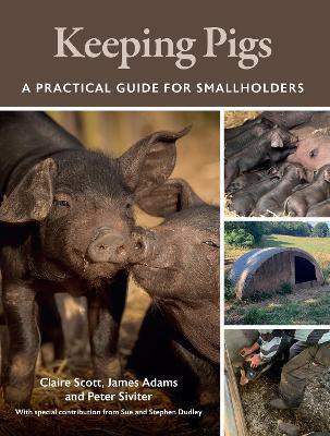 Keeping Pigs: A Practical Guide for Smallholders - Claire Scott,James Adams,Peter Siviter - cover